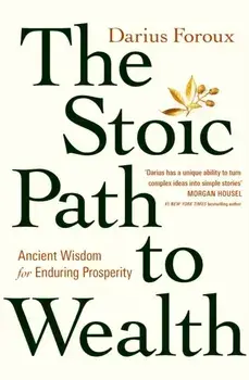 The Stoic Path to Wealth. Ancient Wisdom for Enduring Prosperity, Paperback/Darius Foroux