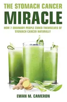 The Stomach Cancer Miracle, Hardcover/Ewan M. Cameron