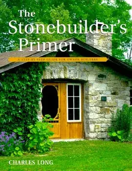 The Stonebuilder's Primer: A Step-By-Step Guide for Owner-Builders, Paperback/Charles Long
