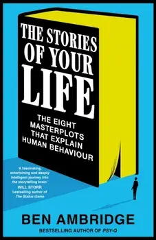 The Stories of Your Life. The Eight Masterplots That Explain Human Behaviour, Hardback/Ben Ambridge