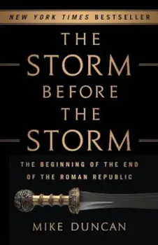 The Storm Before the Storm: The Beginning of the End of the Roman Republic, Hardcover/Mike Duncan