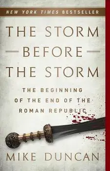 The Storm Before the Storm: The Beginning of the End of the Roman Republic, Paperback/Mike Duncan