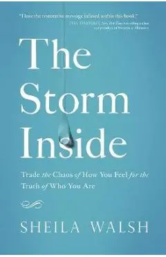The Storm Inside: Trade the Chaos of How You Feel for the Truth of Who You Are - Sheila Walsh