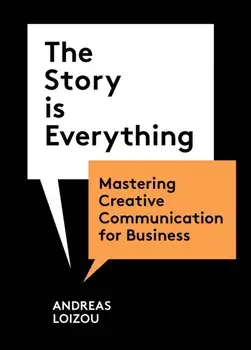 The Story is Everything. Mastering Creative Communication for Business, Paperback/Andreas Loizou