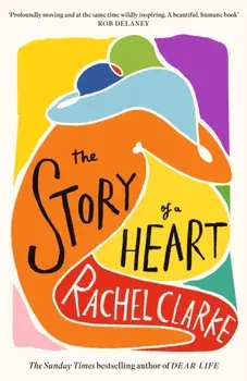 The Story of a Heart. 'Profoundly moving and at the same time wildly inspiring' Rob Delaney, Paperback/Rachel Clarke