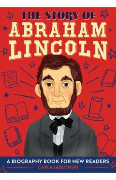 The Story of Abraham Lincoln: A Biography Book for New Readers - Carla Jablonski