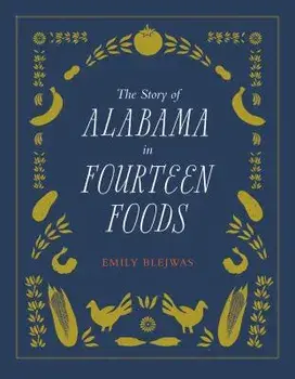 The Story of Alabama in Fourteen Foods, Hardcover/Emily Blejwas