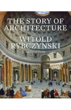 The Story of Architecture - Witold Rybczynski