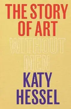 The Story of Art without Men, Hardback/Katy Hessel