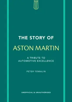 The Story of Aston Martin. A tribute to automotive excellence, Hardback/Peter Tomalin