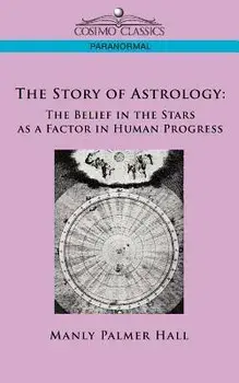 The Story of Astrology: The Belief in the Stars as a Factor in Human Progress, Paperback/Manly P. Hall