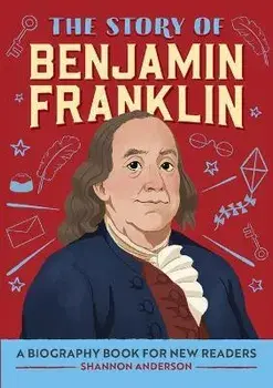 The Story of Benjamin Franklin: A Biography Book for New Readers, Paperback/Shannon Anderson