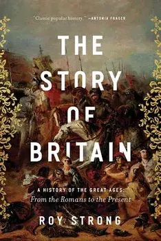 The Story of Britain: A History of the Great Ages: From the Romans to the Present, Hardcover/Roy Strong