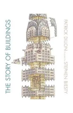 The Story of Buildings: From the Pyramids to the Sydney Opera House and Beyond - Patrick Dillon