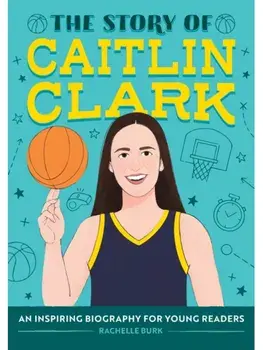 The Story of Caitlin Clark. An Inspiring Biography for Young Readers, Paperback/Rachelle Burk