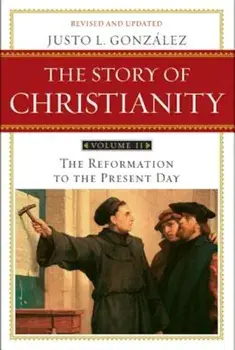 The Story of Christianity, Volume 2: The Reformation to the Present Day, Paperback/Justo L. Gonzalez