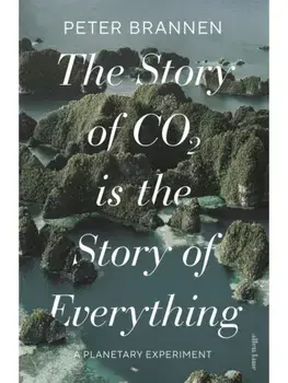 The Story of CO2 Is the Story of Everything, Hardback/Peter Brannen