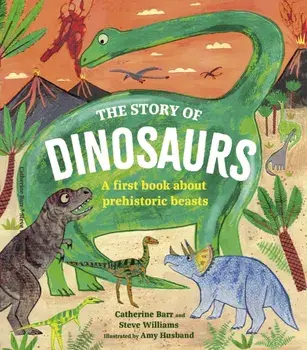 The Story of Dinosaurs. A first book about prehistoric beasts, Hardback/Steve Williams