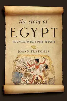 The Story of Egypt: The Civilization That Shaped the World, Paperback/Joann Fletcher