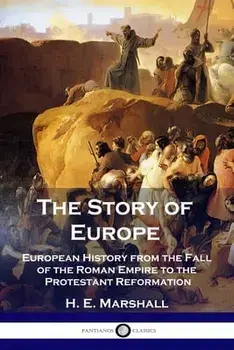 The Story of Europe: European History from the Fall of the Roman Empire to the Protestant Reformation, Paperback/H. E. Marshall