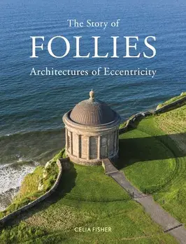 The Story of Follies. Architectures of Eccentricity, Hardback/Celia Fisher