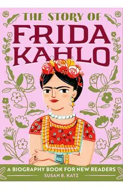 The Story of Frida Kahlo: A Biography Book for New Readers - Susan B. Katz