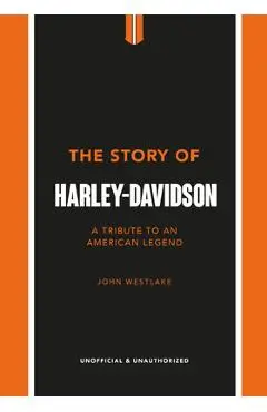 The Story of Harley-Davidson: A Tribute to an American Icon - John Westlake
