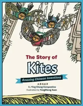 The Story of Kites: Amazing Chinese Inventions, Hardcover/Ying Chang Compestine