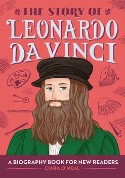 The Story of Leonardo Da Vinci: A Biography Book for New Readers, Paperback/Ciara O'Neal