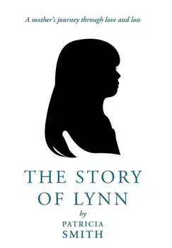 The Story of Lynn. A Mother's Journey Through Love and Loss, Hardback/Patricia Smith