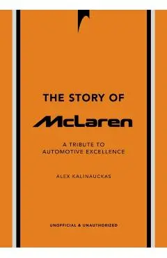 The Story of McLaren: A Tribute to Automotive Excellence - Alex Kalinauckas