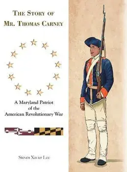 The Story of Mr. Thomas Carney: A Maryland Patriot of the American Revolutionary War, Hardcover/Steven Xavier Lee