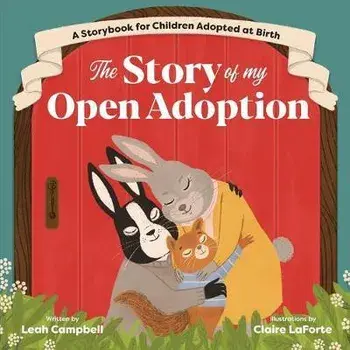 The Story of My Open Adoption: A Storybook for Children Adopted at Birth, Paperback/Leah Campbell