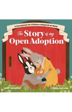 The Story of My Open Adoption: A Storybook for Children Adopted at Birth - Leah Campbell