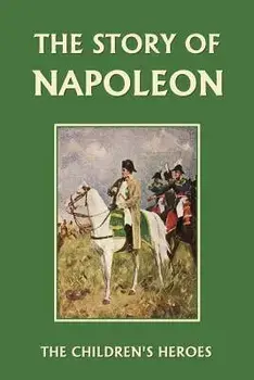 The Story of Napoleon (Yesterday's Classics), Paperback/H. E. Marshall