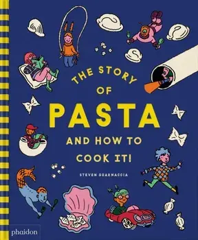 The Story of Pasta and How to Cook It!, Hardback/Steven Guarnaccia