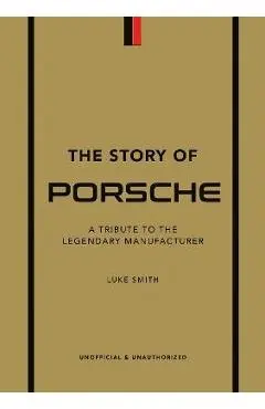 The Story of Porsche: A Tribute to the Legendary Manufacturer - Luke Smith