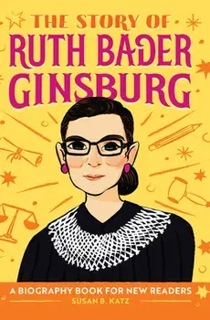 The Story of Ruth Bader Ginsburg: A Biography Book for New Readers, Hardcover/Susan B. Katz