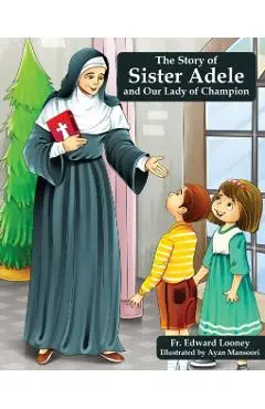 The Story of Sister Adele and Our Lady of Champion - Edward Looney