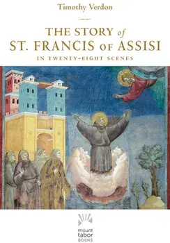 The Story of St. Francis of Assisi: In Twenty-Eight Scenes, Paperback/Timothy Verdon