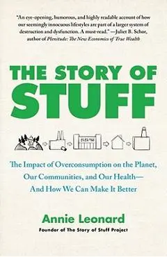 The Story of Stuff: The Impact of Overconsumption on the Planet, Our Communities, and Our Health--And How We Can Make It Better - Annie Leonard