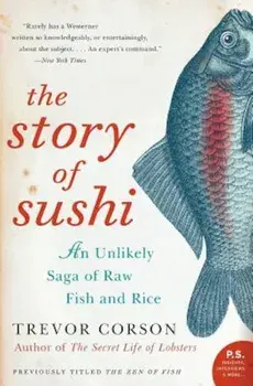The Story of Sushi: An Unlikely Saga of Raw Fish and Rice, Paperback/Trevor Corson