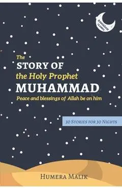 The Story of the Holy Prophet Muhammad: Ramadan Classics: 30 Stories for 30 Nights - Humera Malik