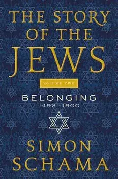 The Story of the Jews Volume Two: Belonging: 1492-1900, Paperback/Simon Schama