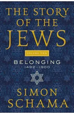 The Story of the Jews Volume Two: Belonging: 1492-1900 - Simon Schama