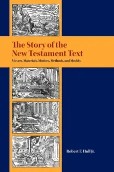The Story of the New Testament Text: Movers, Materials, Motives, Methods, and Models, Paperback/Robert F. Hull