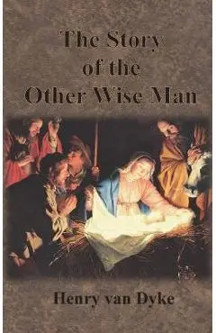 The Story of the Other Wise Man: Full Color Illustrations - Henry Van Dyke