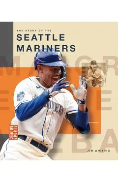 The Story of the Seattle Mariners - Jim Whiting