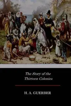 The Story of the Thirteen Colonies, Paperback/H. a. Guerber
