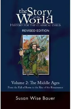 The Story of the World: History for the Classical Child: The Middle Ages: From the Fall of Rome to the Rise of the Renaissance - Susan Wise Bauer